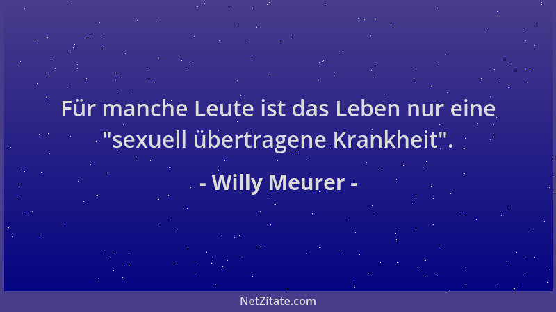 Willy Meurer - Für manche Leute ist das Leben nur eine  "sexuell übertragene Krankheit "....