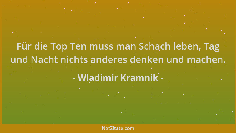 Wladimir Kramnik - Für die Top Ten muss man Schach leben, Tag und Nacht nichts anderes denken und machen....