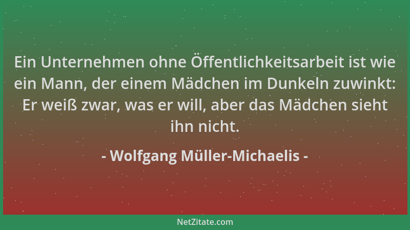 Wolfgang Müller-Michaelis - Ein Unternehmen ohne Öffentlichkeitsarbeit ist wie ein Mann, der einem Mädchen im Dunkeln zuwin...