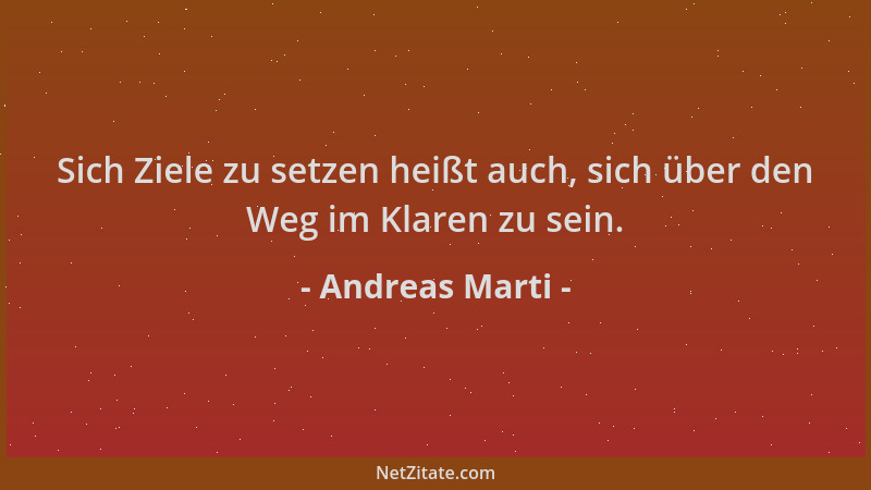 Andreas Marti - Sich Ziele zu setzen heißt auch, sich über den Weg im Klaren zu sein....