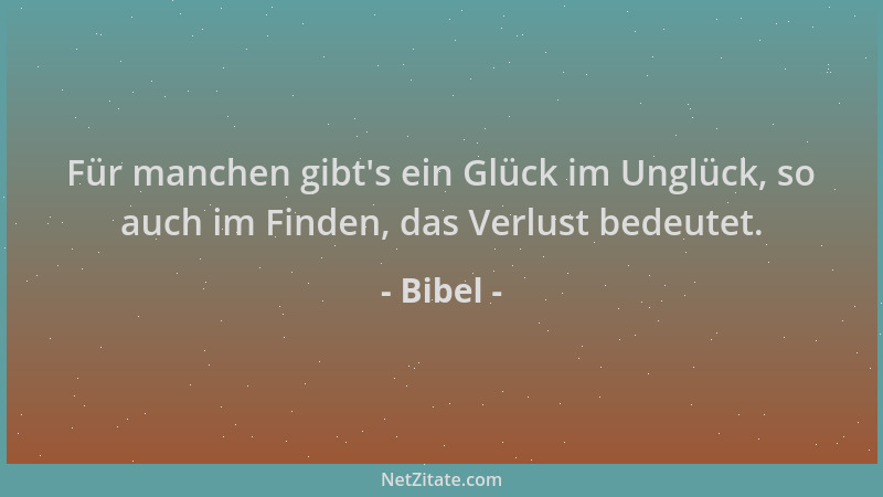 Bibel - Für manchen gibt 's ein Glück im Unglück, so auch im Finden, das Verlust bedeutet....