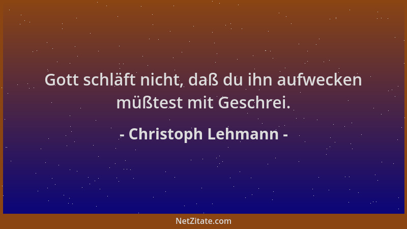 Christoph Lehmann - Gott schläft nicht, daß du ihn aufwecken müßtest mit Geschrei....
