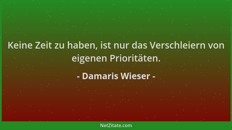 Damaris Wieser - Keine Zeit zu haben, ist nur das Verschleiern von eigenen Prioritäten....