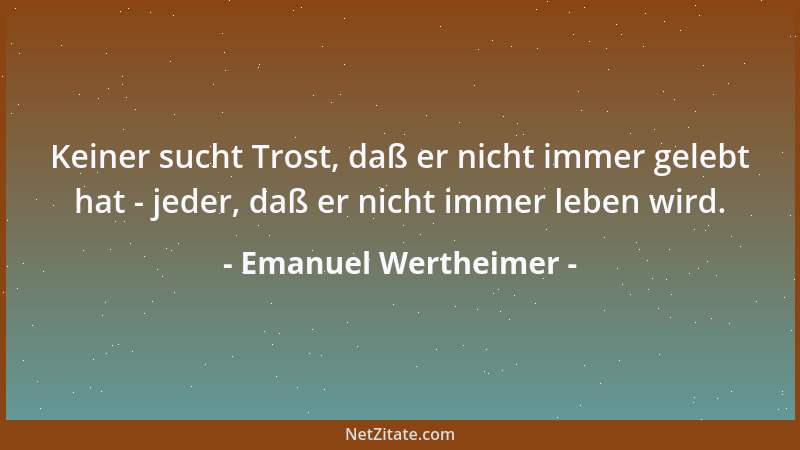 Emanuel Wertheimer - Die eigne Anerkennung allein befriedigt deshalb nicht auf die Dauer, weil sie durch ihre Beständigkeit...