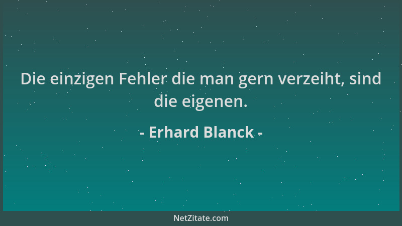 Erhard Blanck - Die einzigen Fehler die man gern verzeiht, sind die eigenen....
