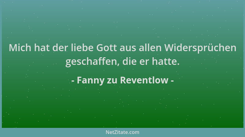 Fanny zu Reventlow - Mich hat der liebe Gott aus allen Widersprüchen geschaffen, die er hatte....