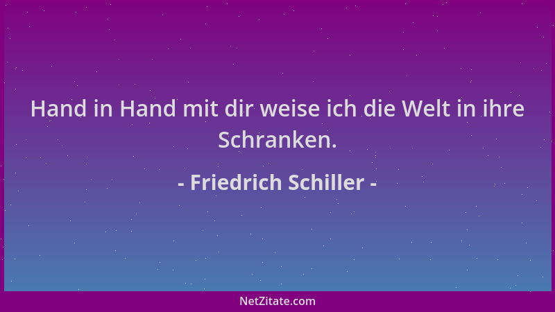 Friedrich Schiller - Hand in Hand mit dir weise ich die Welt in ihre Schranken....