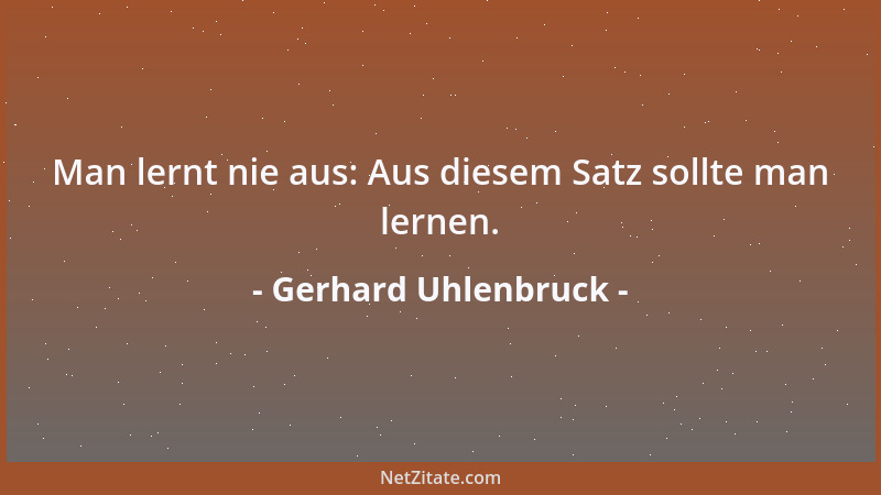 Gerhard Uhlenbruck - Man lernt nie aus: Aus diesem Satz sollte man lernen....