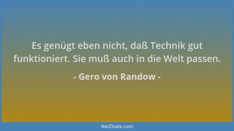 Gero von Randow - Es genügt eben nicht, daß Technik gut funktioniert. Sie muß auch in die Welt passen....