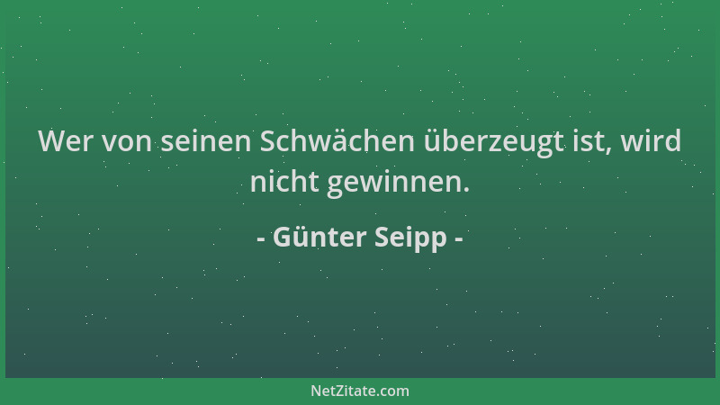 Günter Seipp - Wer von seinen Schwächen überzeugt ist, wird nicht gewinnen....