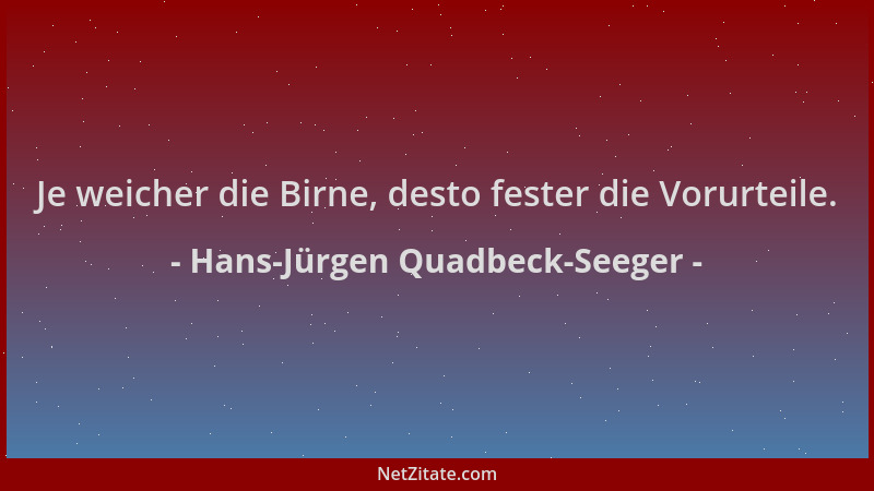 Hans-Jürgen Quadbeck-Seeger - Je weicher die Birne, desto fester die Vorurteile....