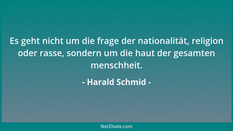 Harald Schmid - Es geht nicht um die frage der nationalität, religion oder rasse, sondern um die haut der gesamten menschhe...