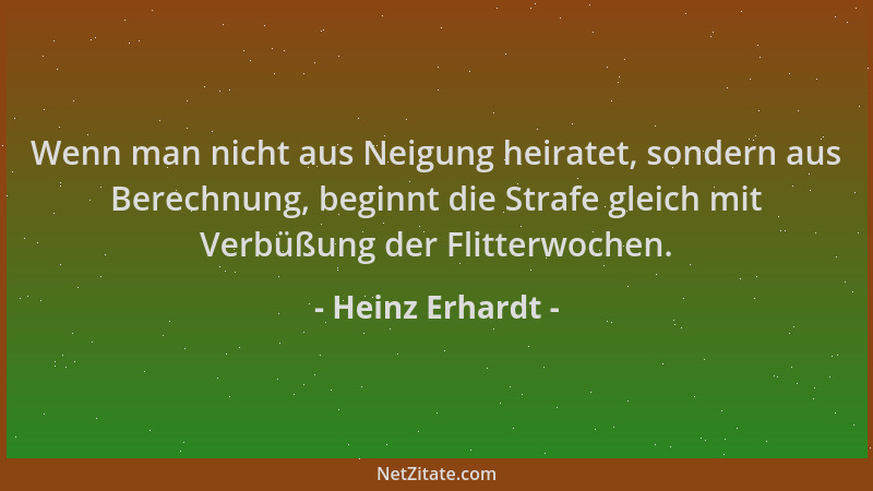 Heinz Erhardt - Wenn man nicht aus Neigung heiratet, sondern aus Berechnung, beginnt die Strafe gleich mit Verbüßung der Fl...