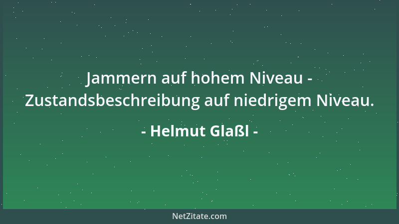 Helmut Glaßl - Jammern auf hohem Niveau - Zustandsbeschreibung auf niedrigem Niveau....