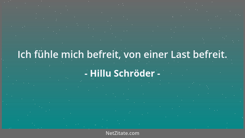 Hillu Schröder - Ich fühle mich befreit, von einer Last befreit....