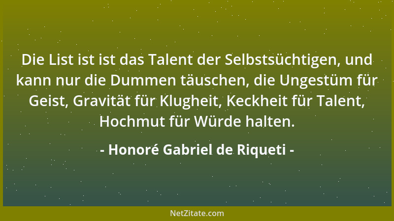 Honoré Gabriel de Riqueti - Die List ist ist das Talent der Selbstsüchtigen, und kann nur die Dummen täuschen, die Ungestüm...