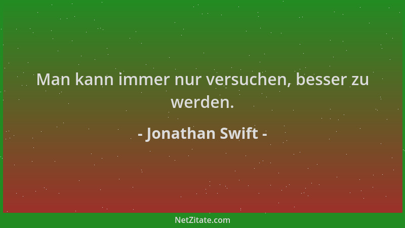 Jonathan Swift - Man kann immer nur versuchen, besser zu werden....