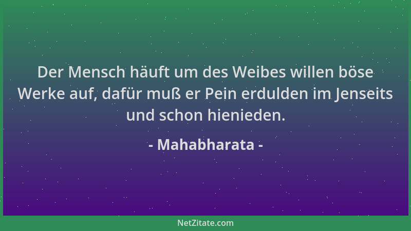 Mahabharata - Der Mensch häuft um des Weibes willen böse Werke auf, dafür muß er Pein erdulden im Jenseits und schon hienie...