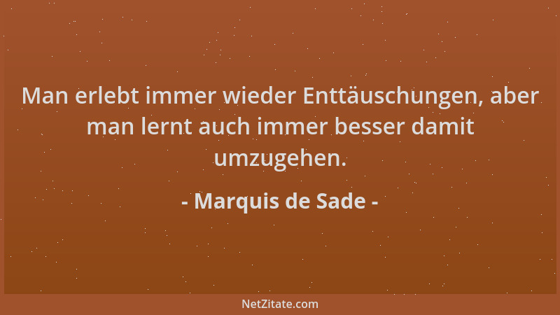 Marquis de Sade - Man erlebt immer wieder Enttäuschungen, aber man lernt auch immer besser damit umzugehen....
