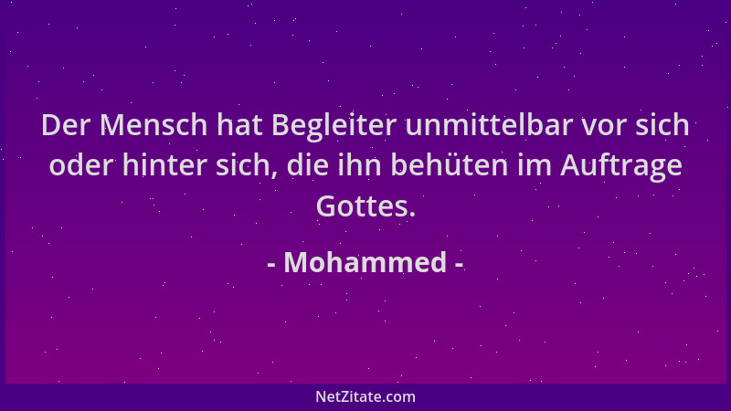 Mohammed - Der Mensch hat Begleiter unmittelbar vor sich oder hinter sich, die ihn behüten im Auftrage Gottes....