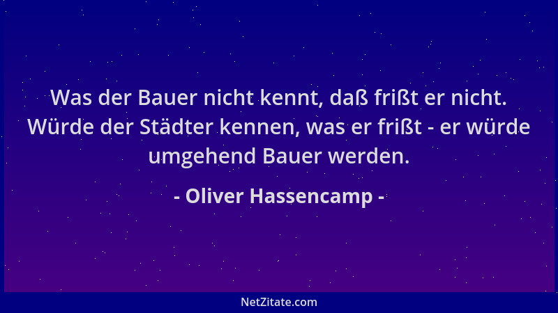 Oliver Hassencamp - Was der Bauer nicht kennt, daß frißt er nicht. Würde der Städter kennen, was er frißt - er würde umgehe...