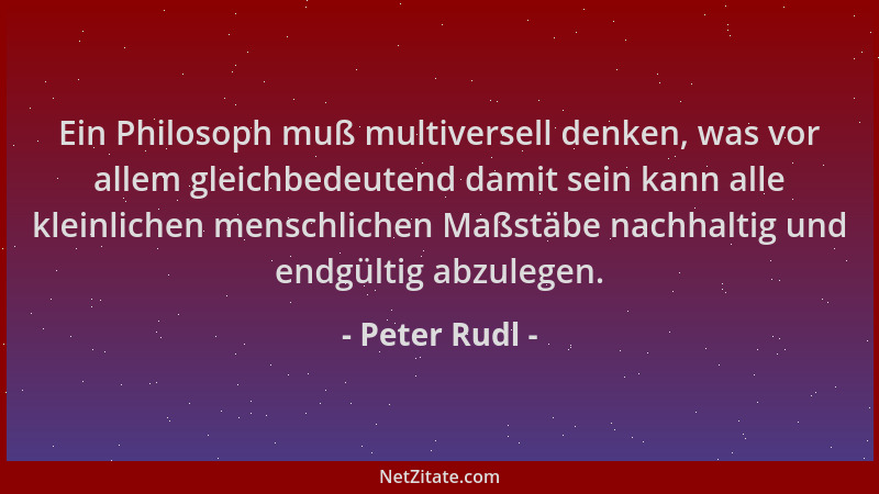 Peter Rudl - Ein Philosoph muß multiversell denken, was vor allem gleichbedeutend damit sein kann alle kleinlichen menschli...