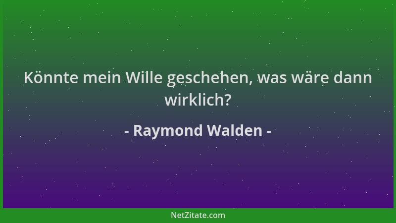 Raymond Walden - Könnte mein Wille geschehen, was wäre dann wirklich?...