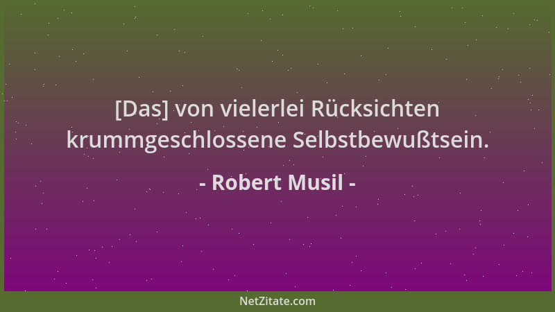 Robert Musil - [Das] von vielerlei Rücksichten krummgeschlossene Selbstbewußtsein....