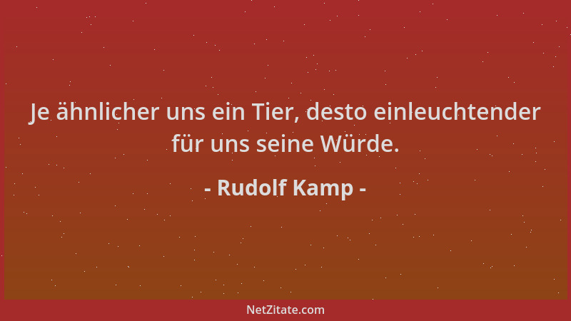 Rudolf Kamp - Je ähnlicher uns ein Tier, desto einleuchtender für uns seine Würde....