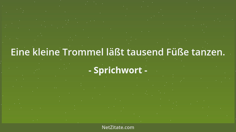 Sprichwort - Eine kleine Trommel läßt tausend Füße tanzen....