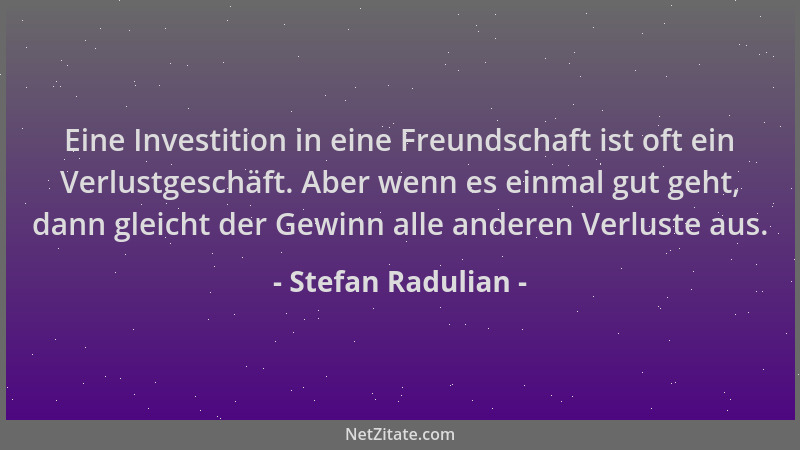 Stefan Radulian - Eine Investition in eine Freundschaft ist oft ein Verlustgeschäft. Aber wenn es einmal gut geht, dann gle...