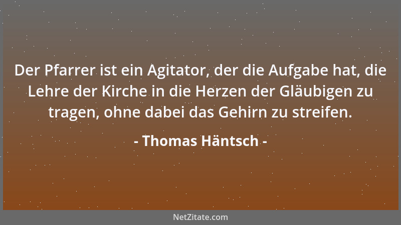 Thomas Häntsch - Der Pfarrer ist ein Agitator, der die Aufgabe hat, die Lehre der Kirche in die Herzen der Gläubigen zu tra...