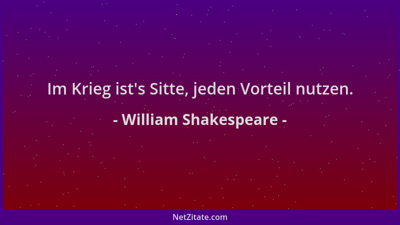 William Shakespeare - Im Krieg ist 's Sitte, jeden Vorteil nutzen....