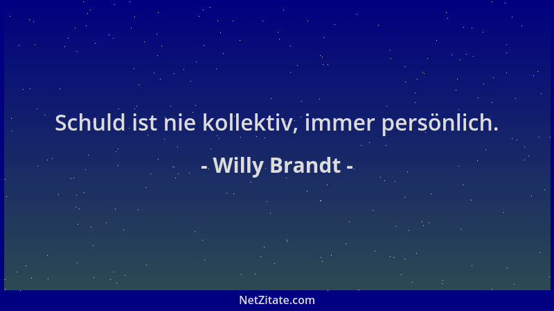Willy Brandt - Schuld ist nie kollektiv, immer persönlich....