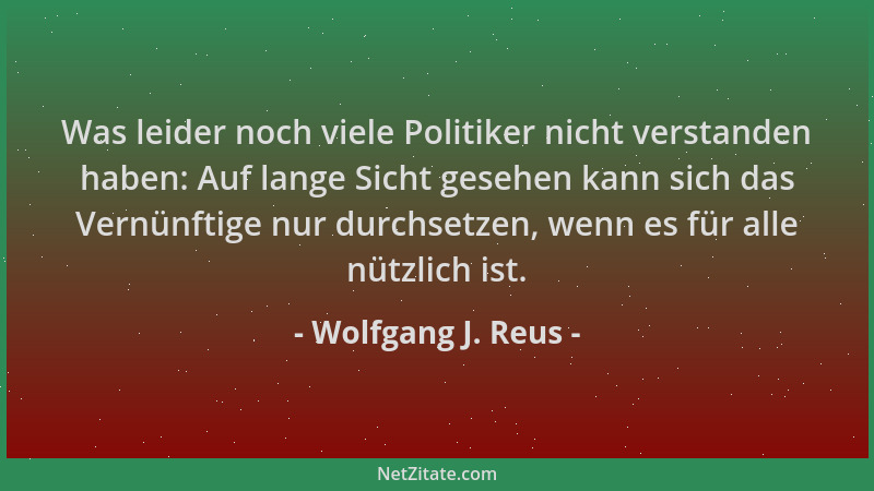 Wolfgang J. Reus - Was leider noch viele Politiker nicht verstanden haben: Auf lange Sicht gesehen kann sich das Vernünftig...