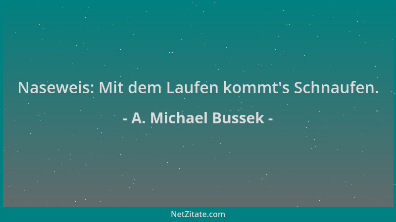 A. Michael Bussek - Naseweis: Mit dem Laufen kommt 's Schnaufen....
