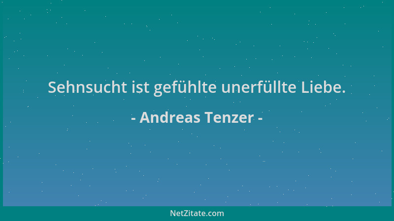 Andreas Tenzer - Sehnsucht ist gefühlte unerfüllte Liebe....