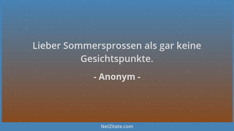Anonym - Lieber Sommersprossen als gar keine Gesichtspunkte....