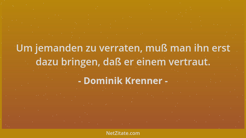 Dominik Krenner - Um jemanden zu verraten, muß man ihn erst dazu bringen, daß er einem vertraut....