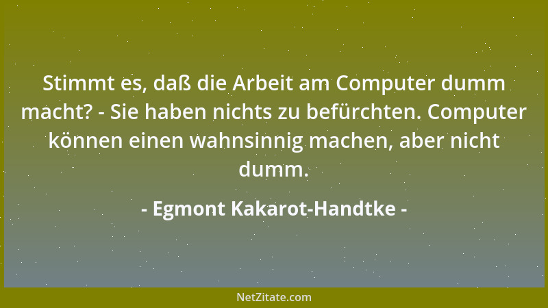 Egmont Kakarot-Handtke - Stimmt es, daß die Arbeit am Computer dumm macht? - Sie haben nichts zu befürchten. Computer könne...