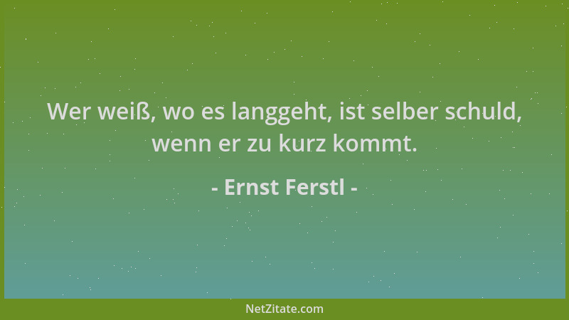 Ernst Ferstl - Wer weiß, wo es langgeht, ist selber schuld, wenn er zu kurz kommt....