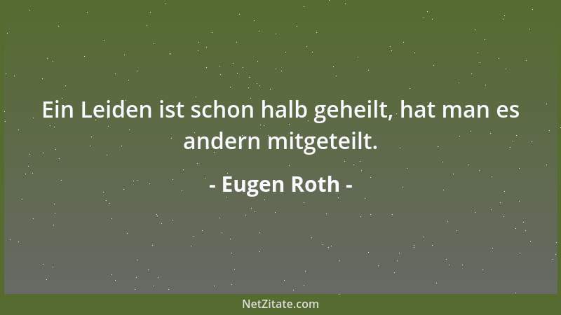 Eugen Roth - Ein Leiden ist schon halb geheilt, hat man es andern mitgeteilt....