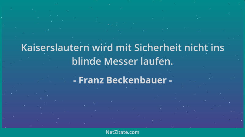 Franz Beckenbauer - Kaiserslautern wird mit Sicherheit nicht ins blinde Messer laufen....