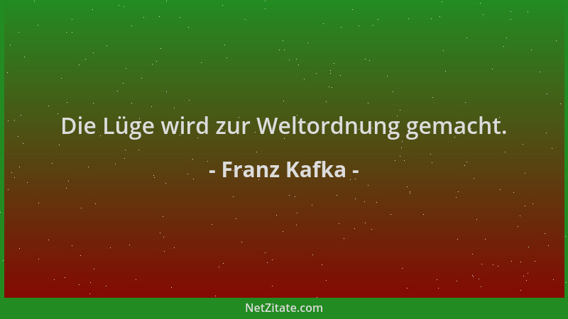 Franz Kafka - Die Lüge wird zur Weltordnung gemacht....