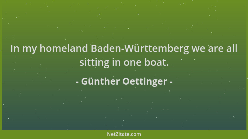 Günther Oettinger - In my homeland Baden-Württemberg we are all sitting in one boat....