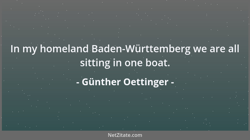 Günther Oettinger - In my homeland Baden-Württemberg we are all sitting in one boat....