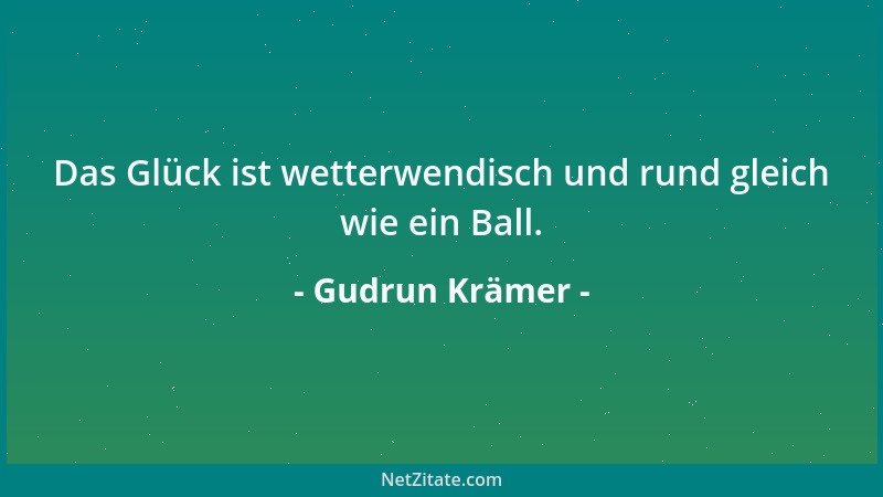 Gudrun Krämer - Das Glück ist wetterwendisch und rund gleich wie ein Ball....