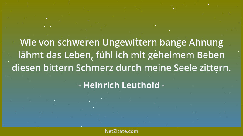 Heinrich Leuthold - Wie von schweren Ungewittern bange Ahnung lähmt das Leben, fühl ich mit geheimem Beben diesen bittern S...