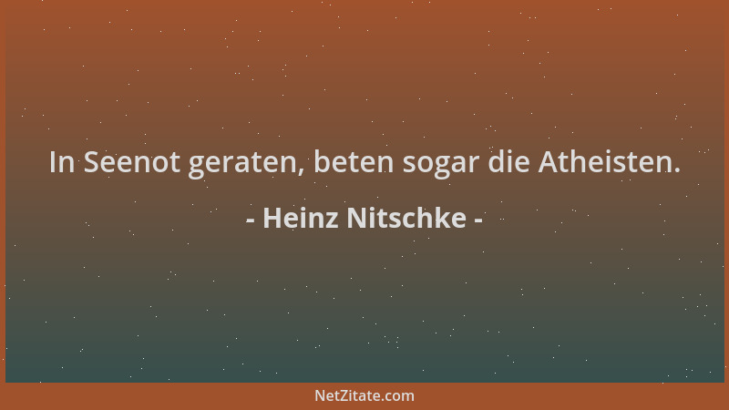 Heinz Nitschke - In Seenot geraten, beten sogar die Atheisten....