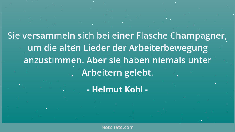 Helmut Kohl - Sie versammeln sich bei einer Flasche Champagner, um die alten Lieder der Arbeiterbewegung anzustimmen. Aber...